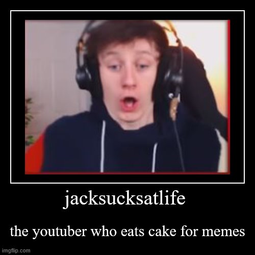 jacksucksatlife eating cake Imgflip