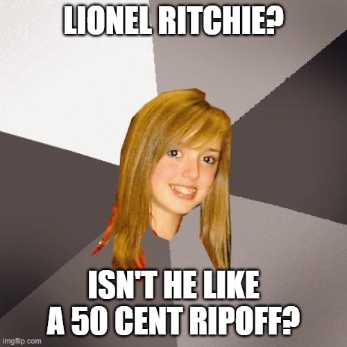 Musically Oblivious 8th Grader Meme Imgflip