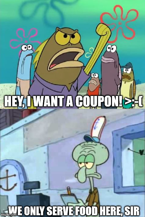 Image tagged in spongebob fish,squidward we serve food here sir Imgflip