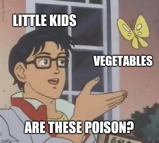 Kids Don't Like Their Vegetables Imgflip