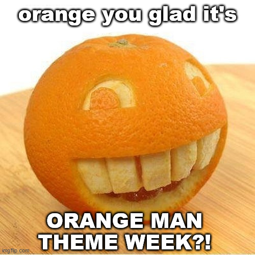 Orange Man Theme Week is up! May 3rd to May 10th A Dr. Sarcasm and