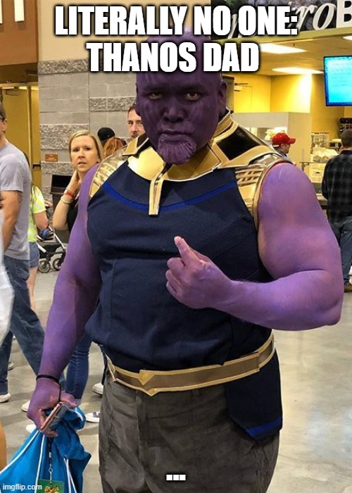 Thanos Dad Imgflip