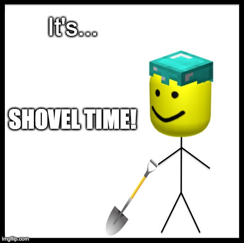 It's Shovel Time Imgflip