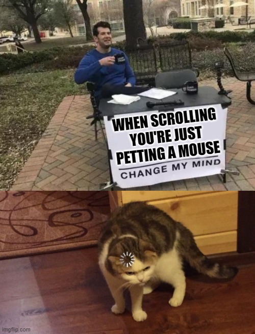 Image tagged in memes,change my mind,buffering cat,funny,funny memes