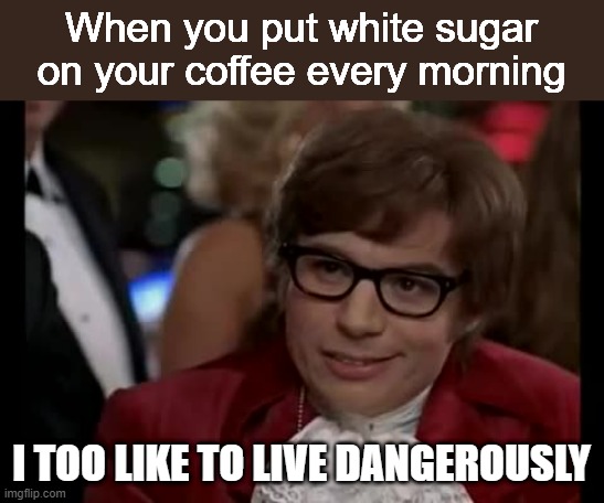 I too like to live dangerously Imgflip