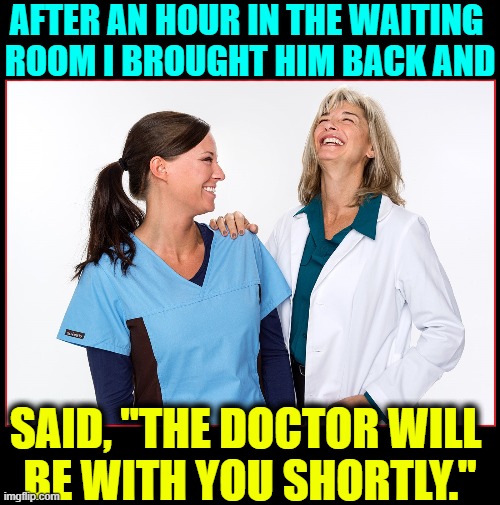 Image tagged in vince vance,doctors laughing,doctors,still waiting