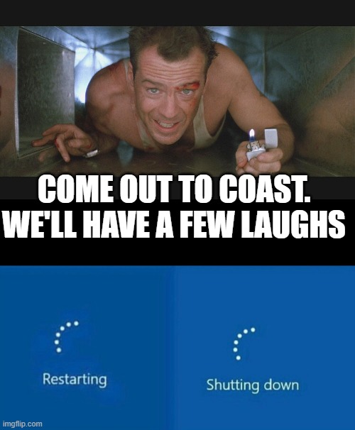 come out to the coast have a few laughs Image Tagged In Bruce Willis Duct,Restarting - Imgflip