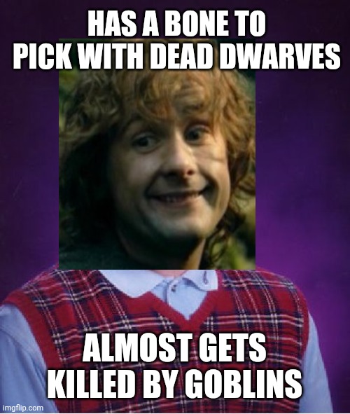 Poor Luck Pippin Imgflip