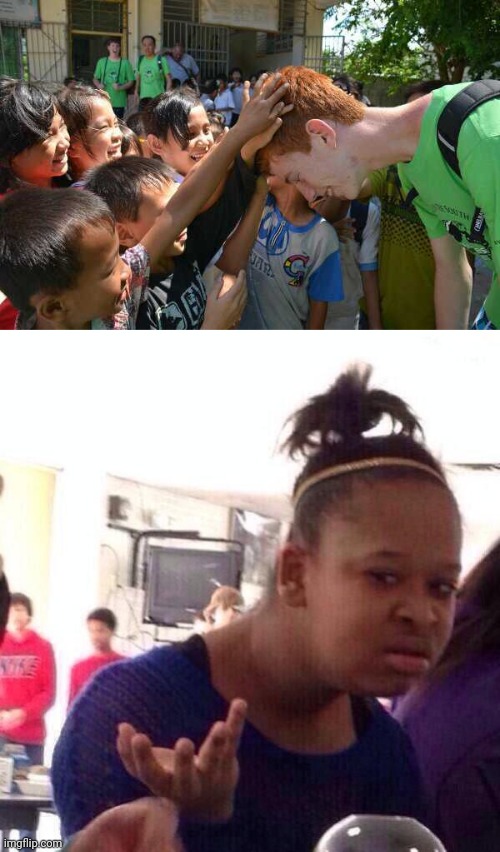 MUST HAVE NEVER SEEN RED HAIR BEFORE Imgflip