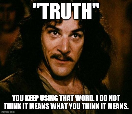 What is "truth," after all? Well That's the question, isn't it? Imgflip