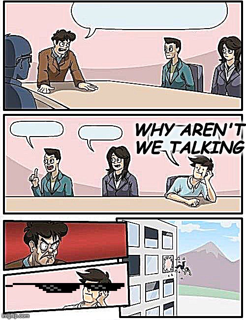 WHY AREN'T WE TALKING! Imgflip