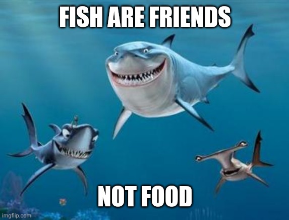 Fish are friends, NOT FOOD Imgflip