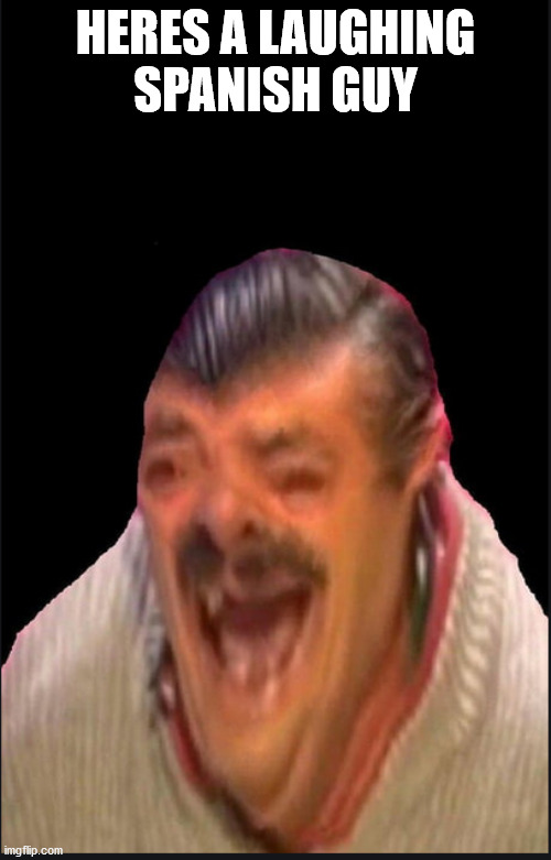 Image tagged in spanish,laughing Imgflip