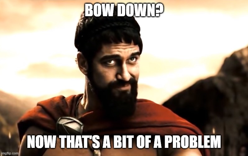 300 bow down? Imgflip