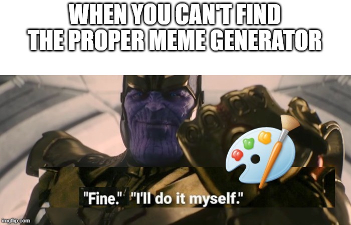FINE I'll do it myself Memes Imgflip