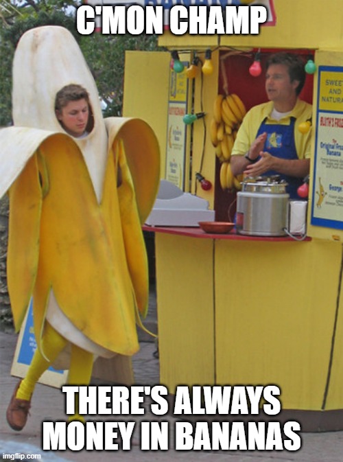 always money in bananas, hard work Imgflip
