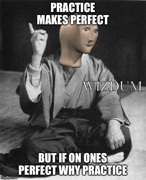 Practice makes perfect but... Imgflip