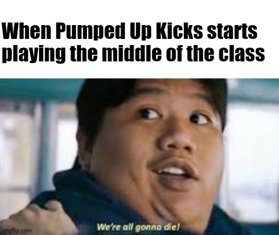 Image tagged in memes,pumped up kicks Imgflip