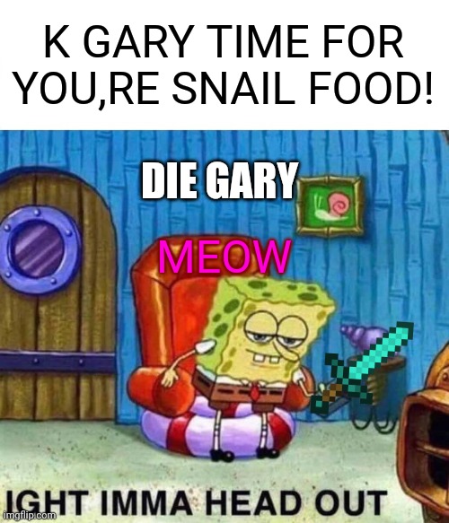 Spongebob going to kill gary Imgflip
