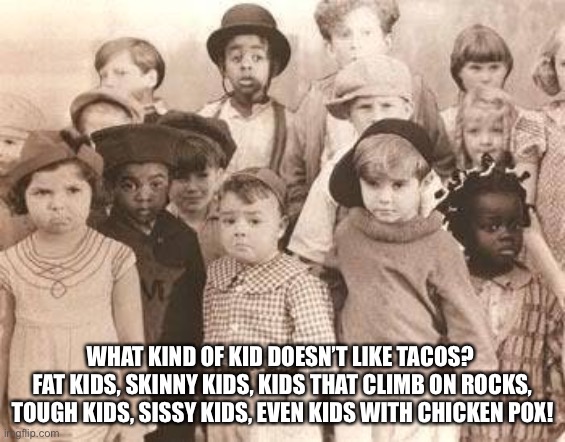 What kind of kid doesn't like tacos? Imgflip