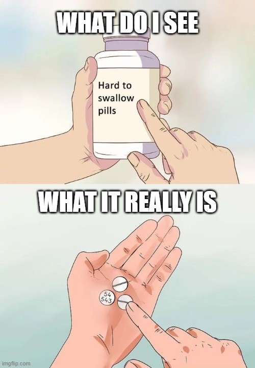 Hard To Swallow Pills Meme Imgflip