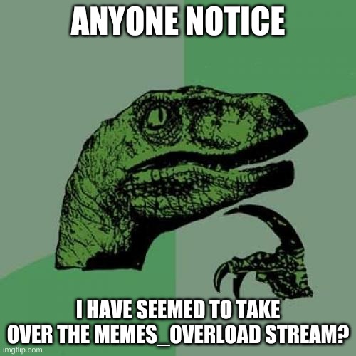 true, look at MEMES_OVERLOAD Imgflip