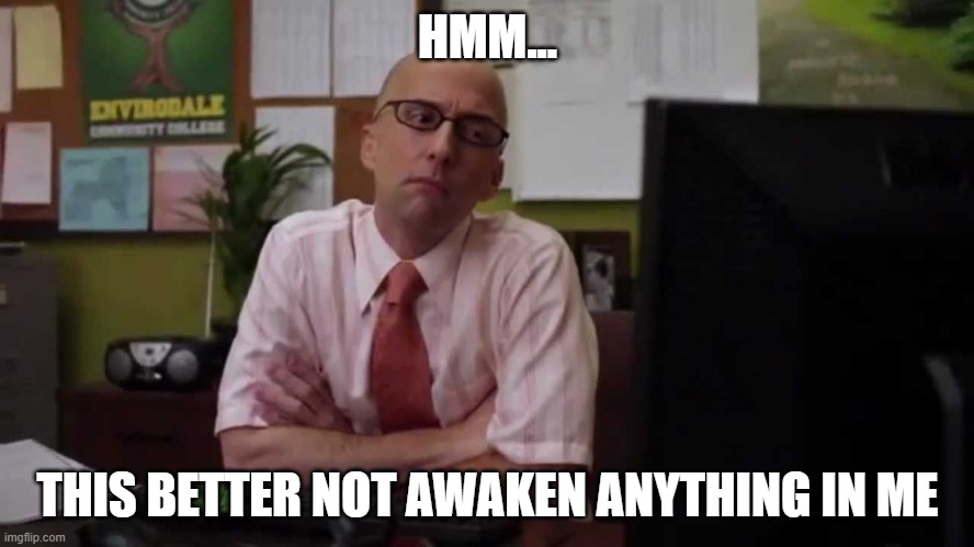 This better not awaken anything in me Imgflip