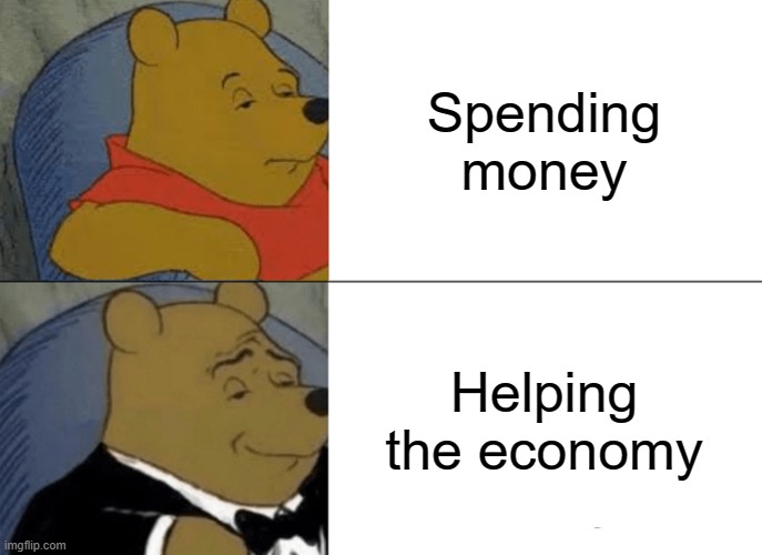 Do you spend money or help the economy Imgflip
