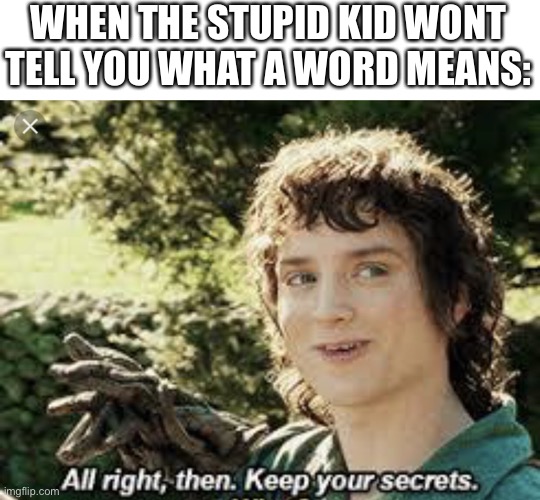 All Right Then, Keep Your Secrets Imgflip