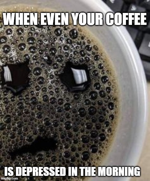 Depressed coffee Imgflip