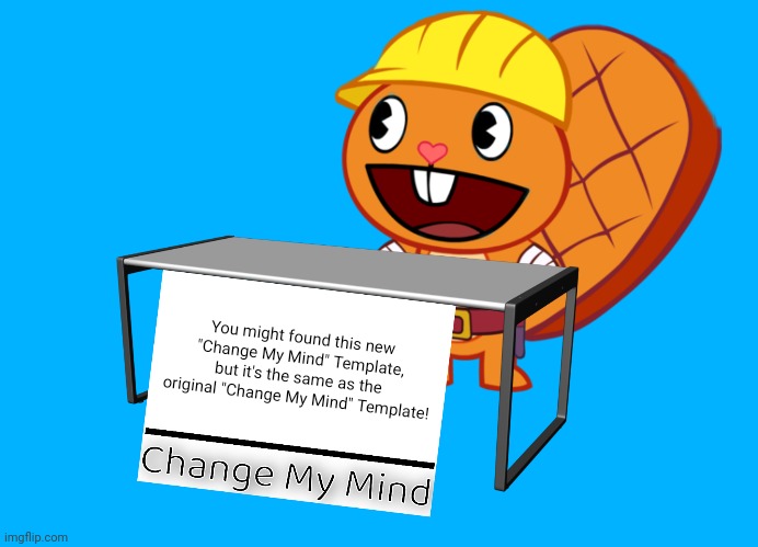 Change My Mind (HTF Version) Imgflip
