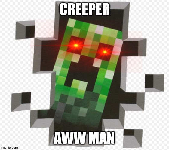 Creeper aww man Imgflip