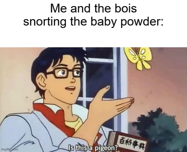 Mmmm powder made from babies Imgflip