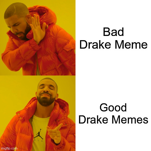 Drake Good and Bad Memes Imgflip