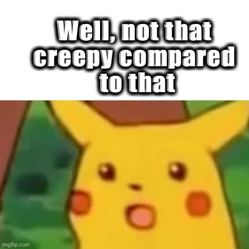 Creepy or not? Imgflip