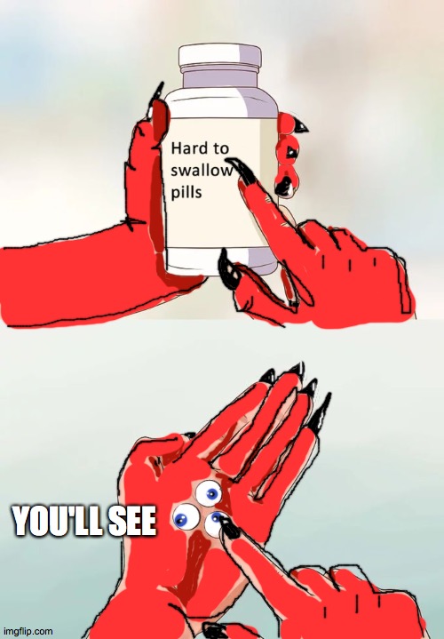 Hard To Swallow Pills Latest Memes Imgflip