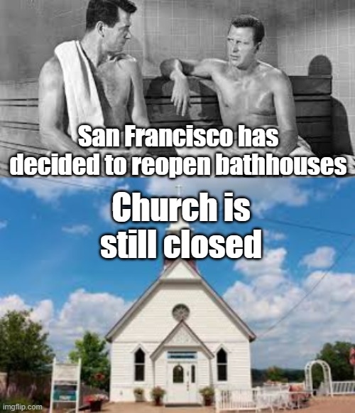 San Francisco has decided to reopen bathhouses. Churches are still