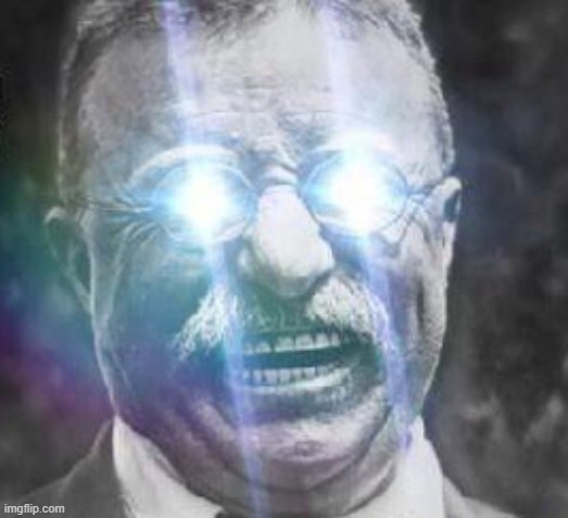 Image tagged in teddy roosevelt glowing eyes Imgflip