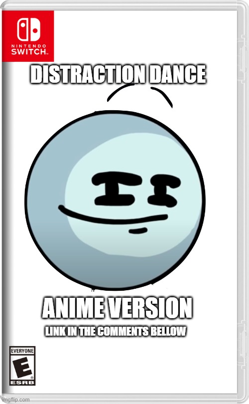 Distraction Dance the anime (link in the comments bellow) Imgflip