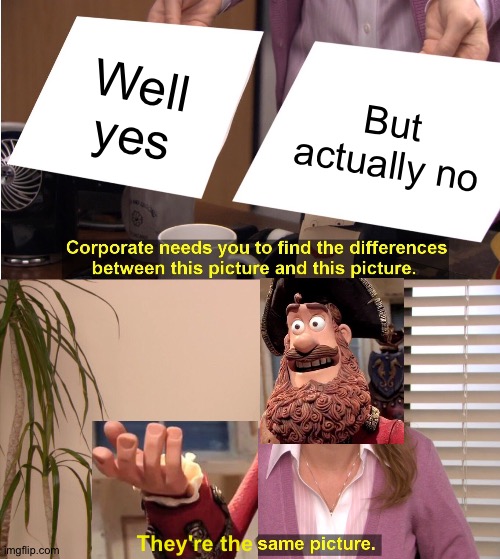 Well yes, but actually no Imgflip