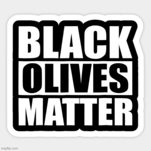 BLACK oLIVES MATTER Imgflip