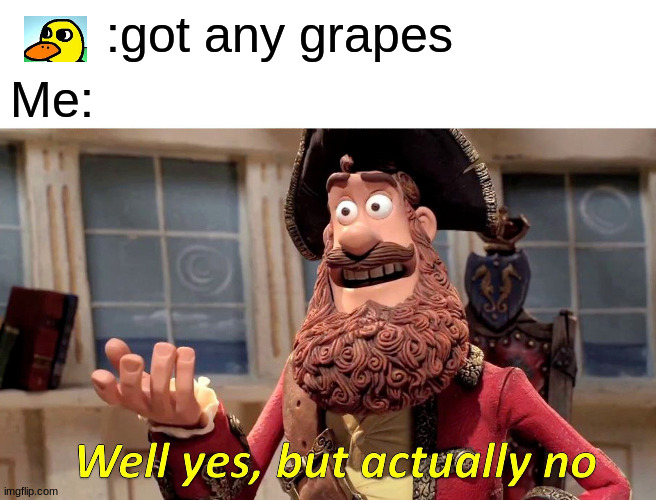 I ate all the grapes, that's WHY Imgflip
