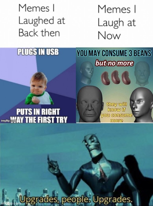 Image Tagged In Upgrades People Upgrades Memes I Laughed At Then Vs Memes I Laugh At Now Imgflip