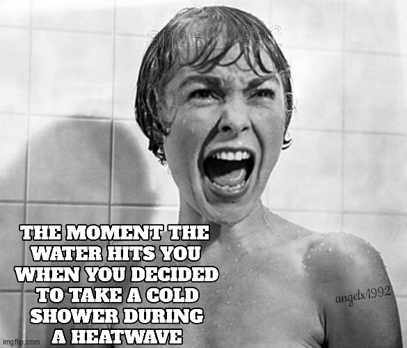 Image tagged in heatwave,summer,psycho,shower,water,horror movie Imgflip