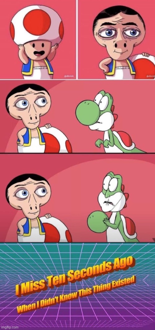 Image tagged in i miss ten seconds ago,memes,yoshi,toad,mario,what the