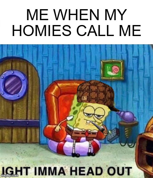 Spongebob Ight Imma Head Out Meme Imgflip