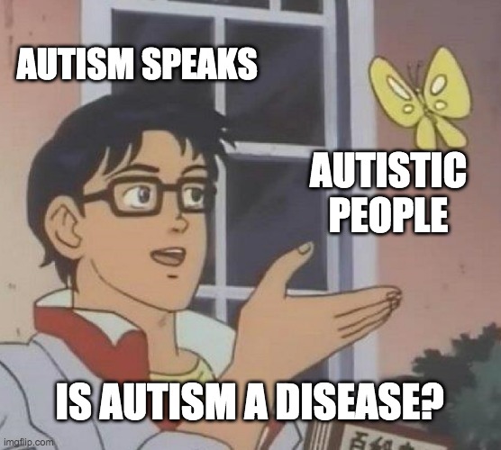 Autism Speaks in a nutshell Imgflip