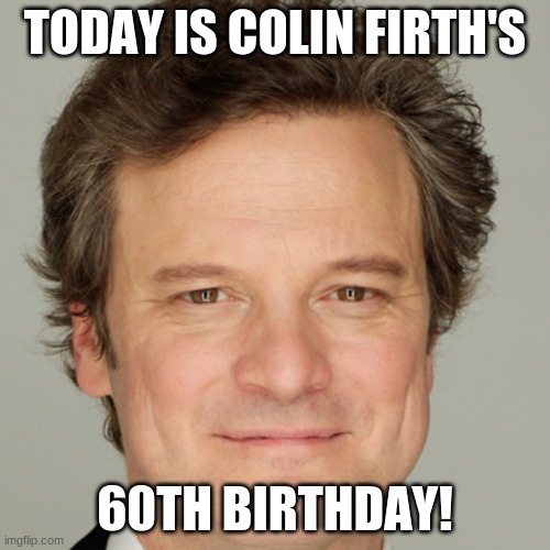 Happy Birthday Colin Firth! Imgflip