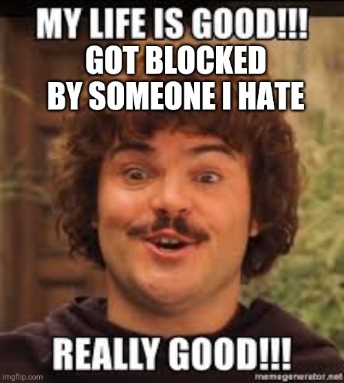 my life is good, really good!!! Memes Imgflip