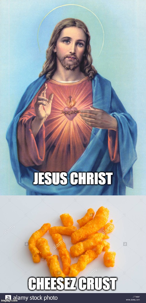 Did Jesus bless cheesez crusts with their wonderful taste? Imgflip